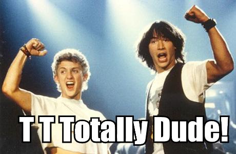 Bill & Ted + Totally Dude + lolcat =